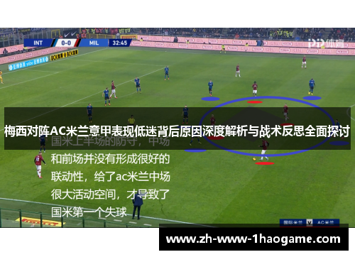 梅西对阵AC米兰意甲表现低迷背后原因深度解析与战术反思全面探讨 梅西对阵AC米兰意甲表现低迷背后原因深度解析与战术反思全面探讨