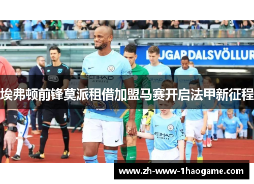 埃弗顿前锋莫派租借加盟马赛开启法甲新征程