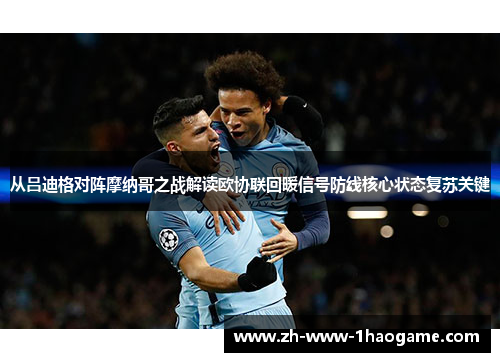 从吕迪格对阵摩纳哥之战解读欧协联回暖信号防线核心状态复苏关键
