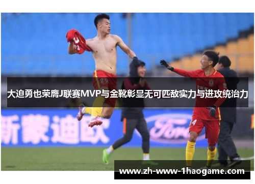 大迫勇也荣膺J联赛MVP与金靴彰显无可匹敌实力与进攻统治力 大迫勇也荣膺J联赛MVP与金靴彰显无可匹敌实力与进攻统治力