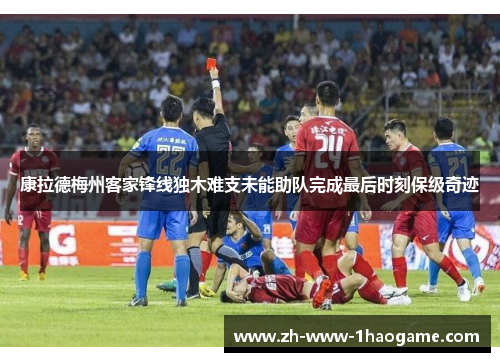 康拉德梅州客家锋线独木难支未能助队完成最后时刻保级奇迹 康拉德梅州客家锋线独木难支未能助队完成最后时刻保级奇迹