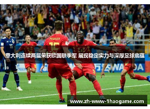 意大利连续两届荣获欧国联季军 展现稳定实力与深厚足球底蕴 意大利连续两届荣获欧国联季军 展现稳定实力与深厚足球底蕴