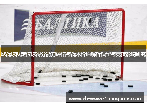 欧战球队定位球得分能力评估与战术价值解析模型与竞技影响研究 欧战球队定位球得分能力评估与战术价值解析模型与竞技影响研究
