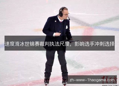 速度滑冰世锦赛裁判执法尺度,影响选手冲刺选择 速度滑冰世锦赛裁判执法尺度,影响选手冲刺选择